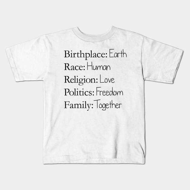 Birthplace: Earth, Race: Human, Religion: Love, Politics: Freedom, Family: Together Kids T-Shirt by Rvgill22